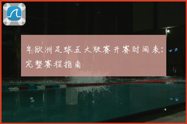 年欧洲足球五大联赛开赛时间表：完整赛程指南
